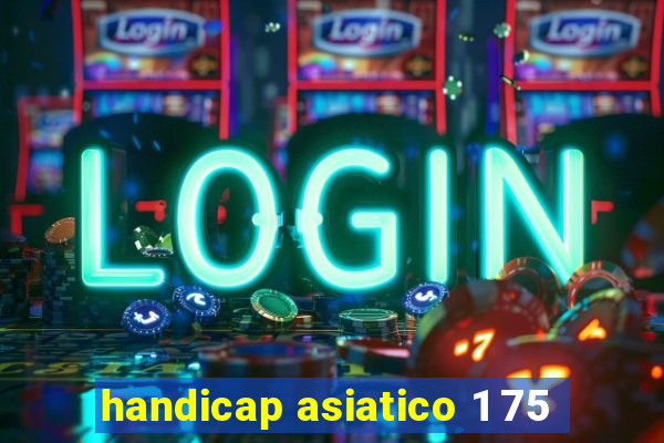 handicap asiatico 1 75